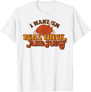I Want Em Real Thick And Juicy funny Thanksgiving Turkey T-Shirt - T-Shirt | White
