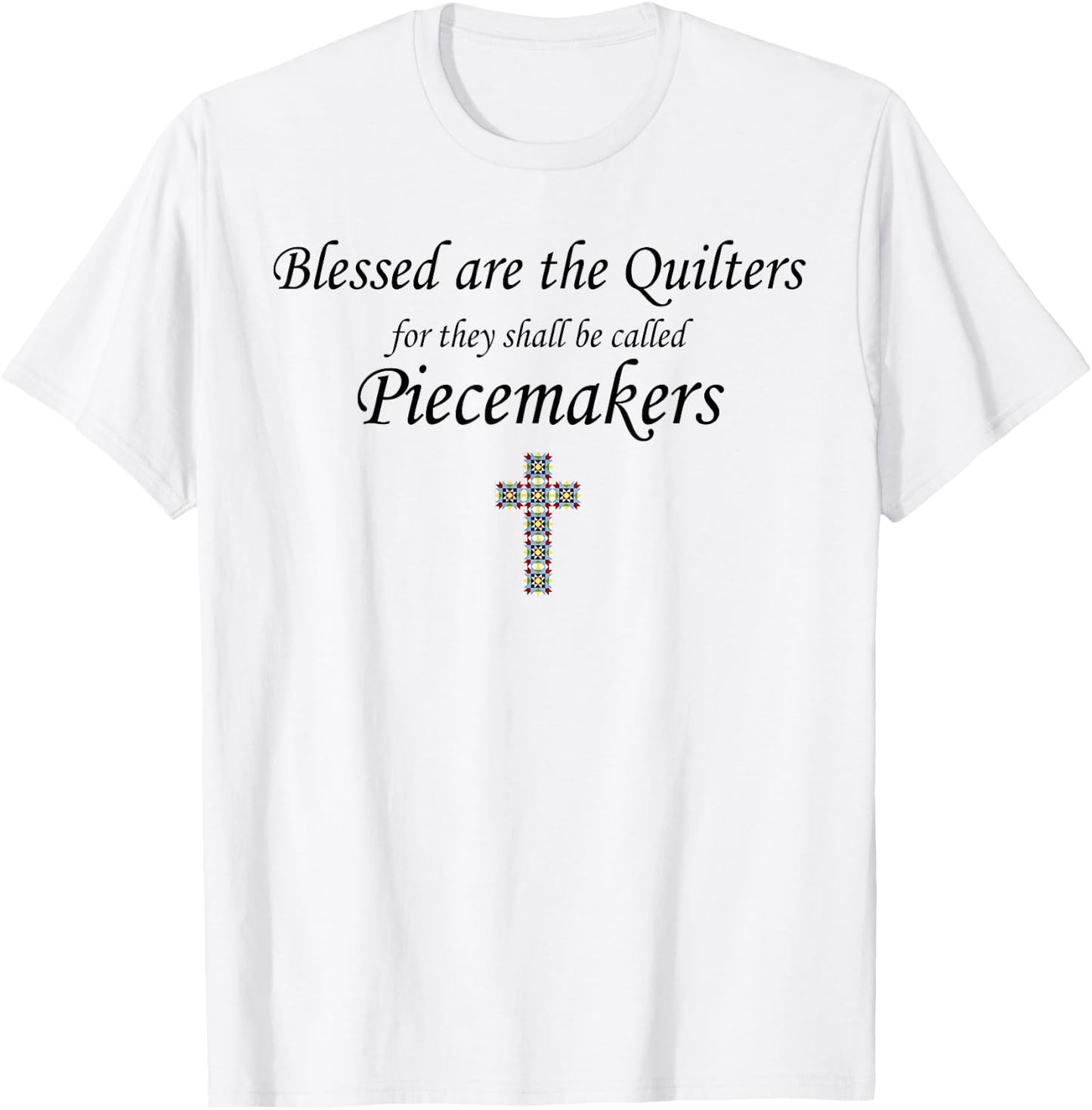 Blessed are the Quilters for they shall called piecemakers T-Shirt - T-Shirt | White
