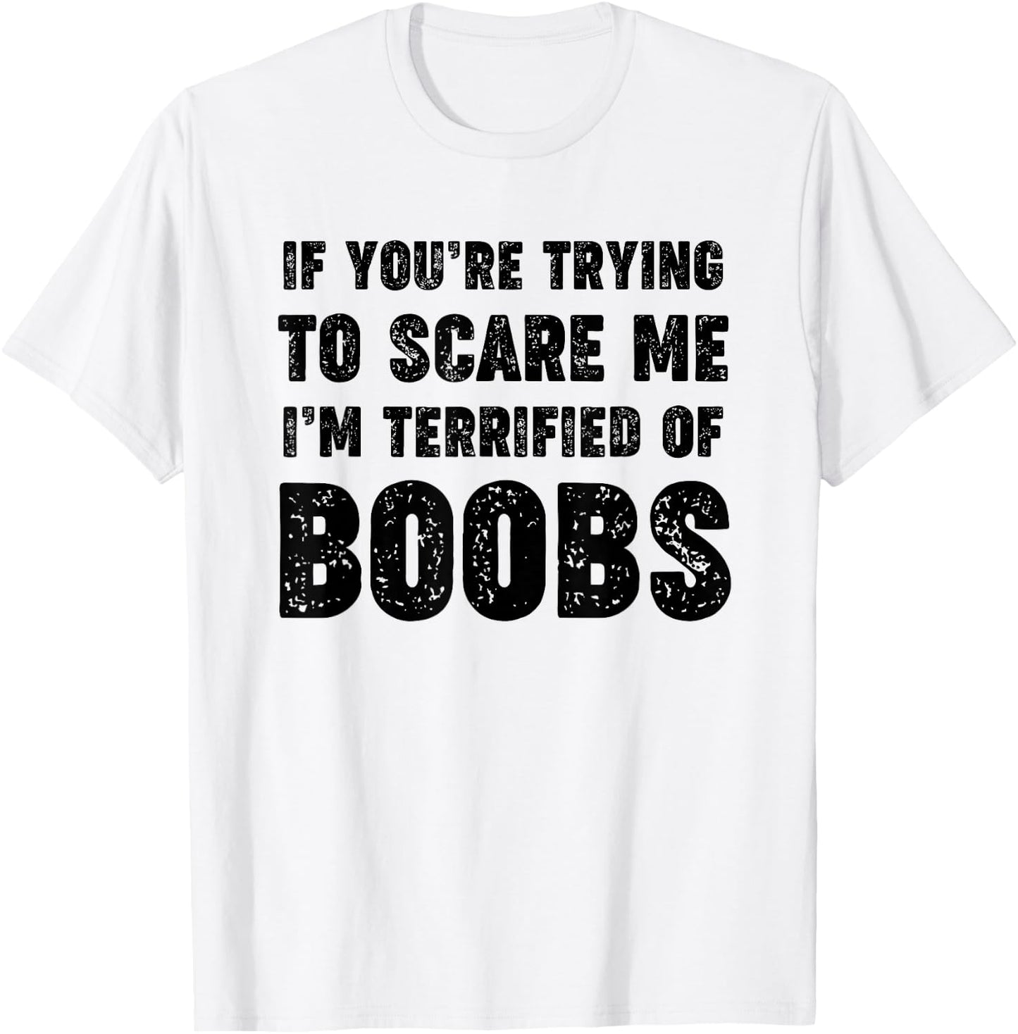 If You're Trying to Scare Me, I'm Terrified of Boobs. Adult T-Shirt - T-Shirt | White