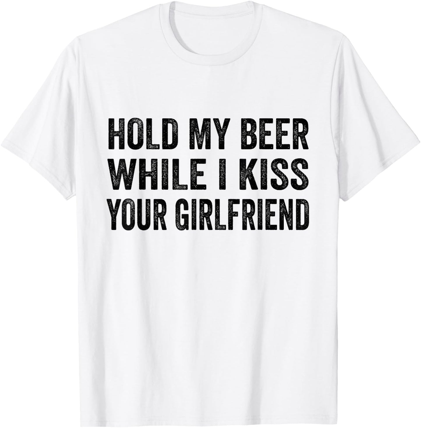 Hold My Beer While I Kiss Your Girlfriend T-Shirt - T-Shirt | White