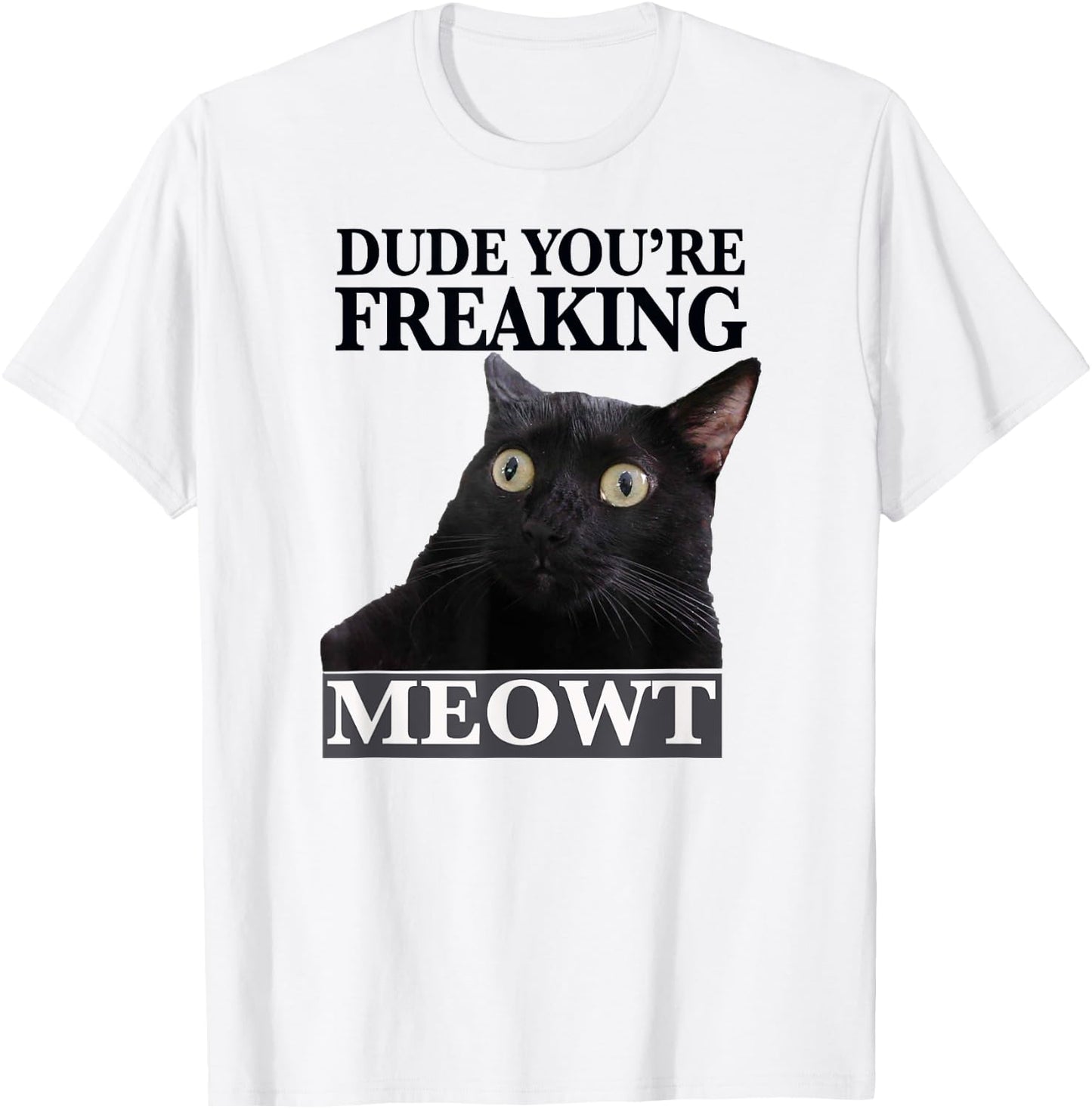 Dude You're Freaking Meowt Shocked Cat Image Men Women Girls Kids T-Shirt - T-Shirt | White