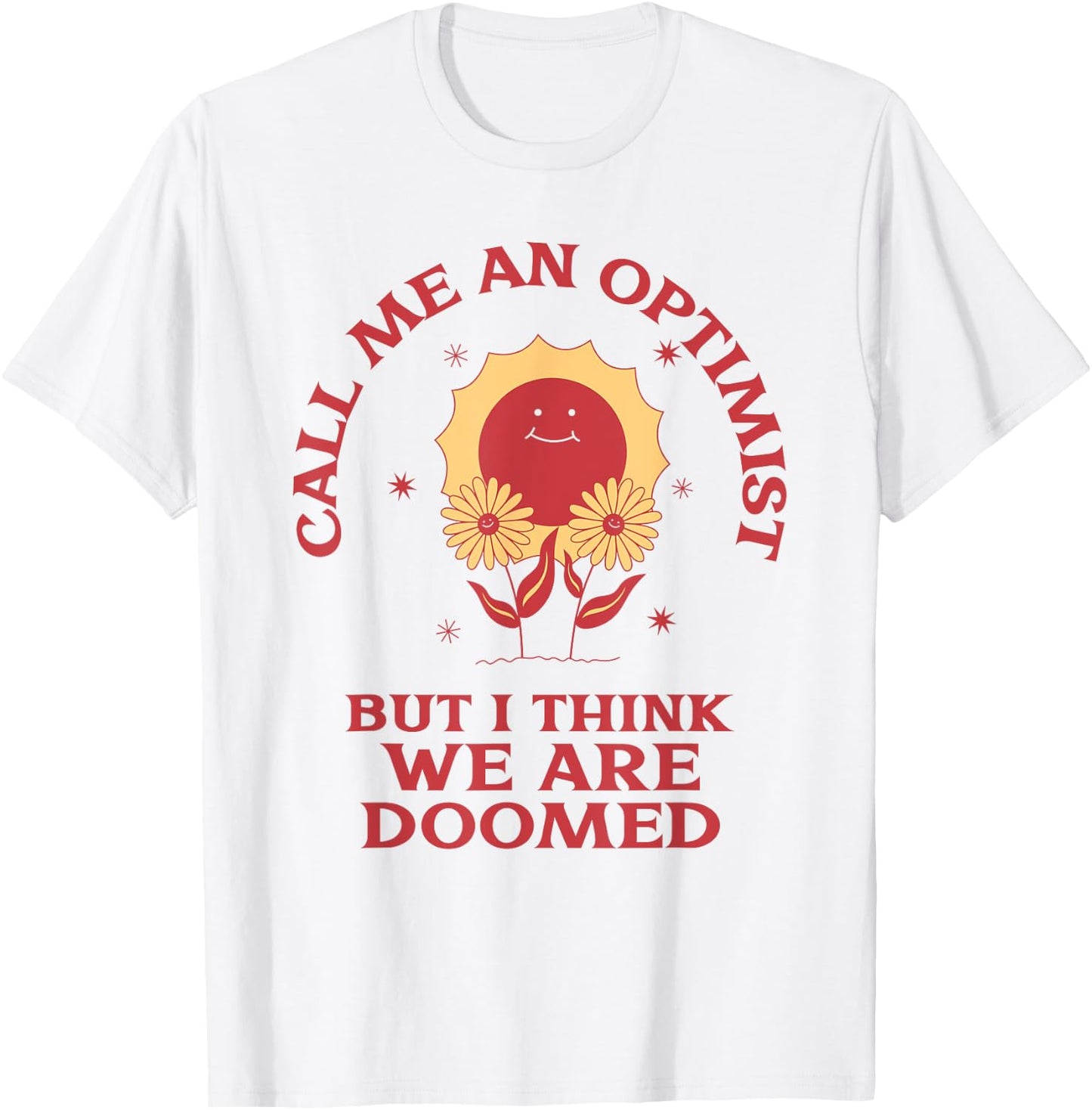 Call Me An Optimist But I Think We're Doomed (Funny Sarcasm) T-Shirt - T-Shirt | White