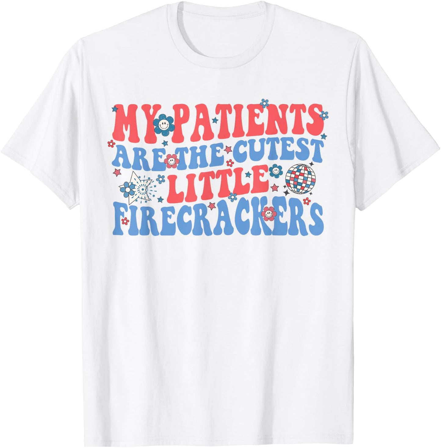 My Patients Are The Cutest Little Firecrackers T-Shirt - T-Shirt | White