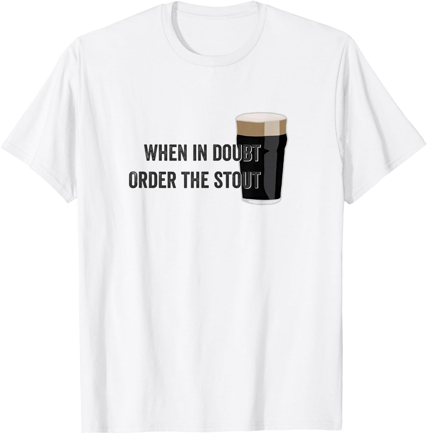 When in doubt order the stout beer T-Shirt - T-Shirt | White