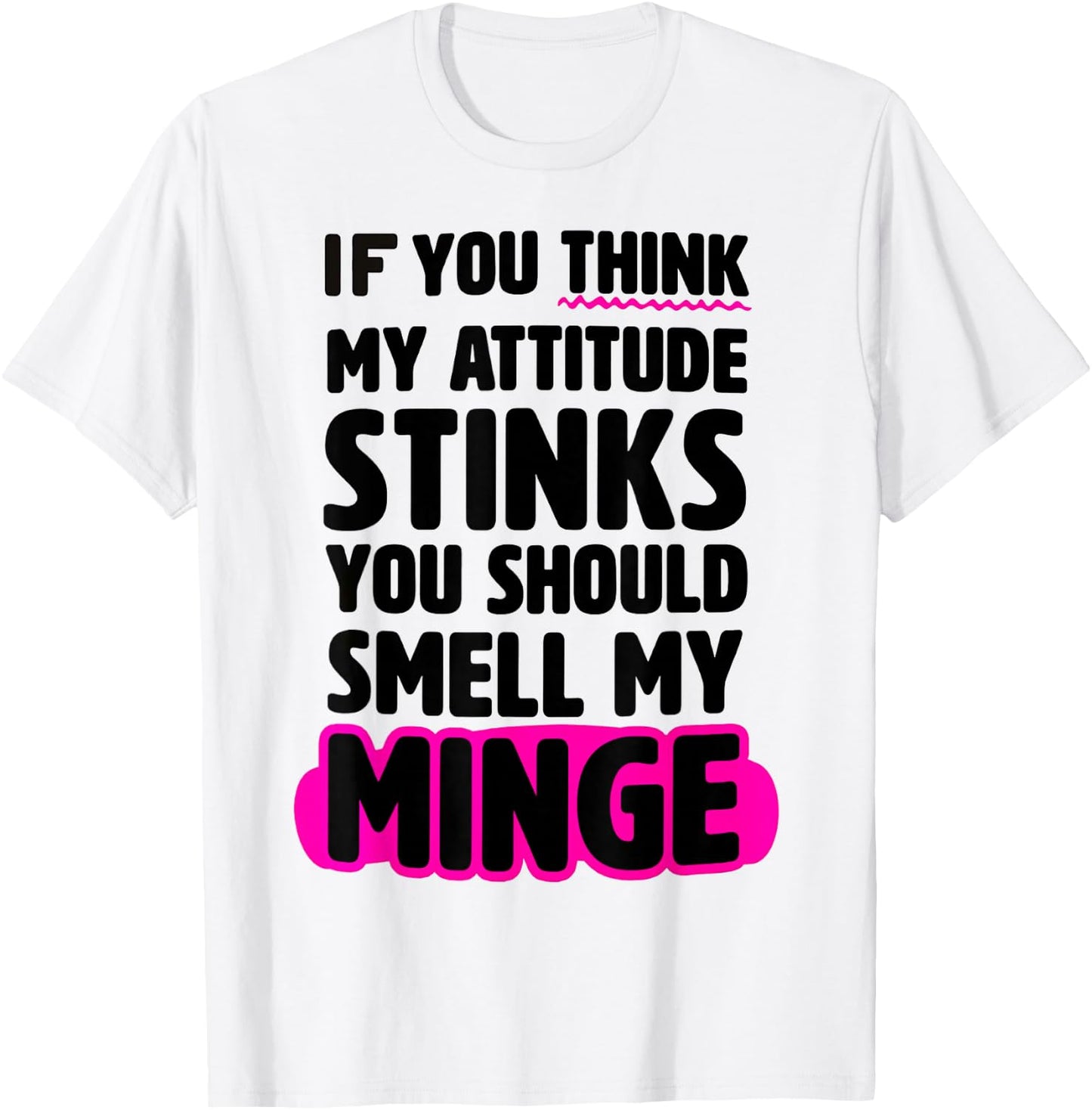 If You Thinks My Attitude Stinks You Should smell My Minge T-Shirt - T-Shirt | White