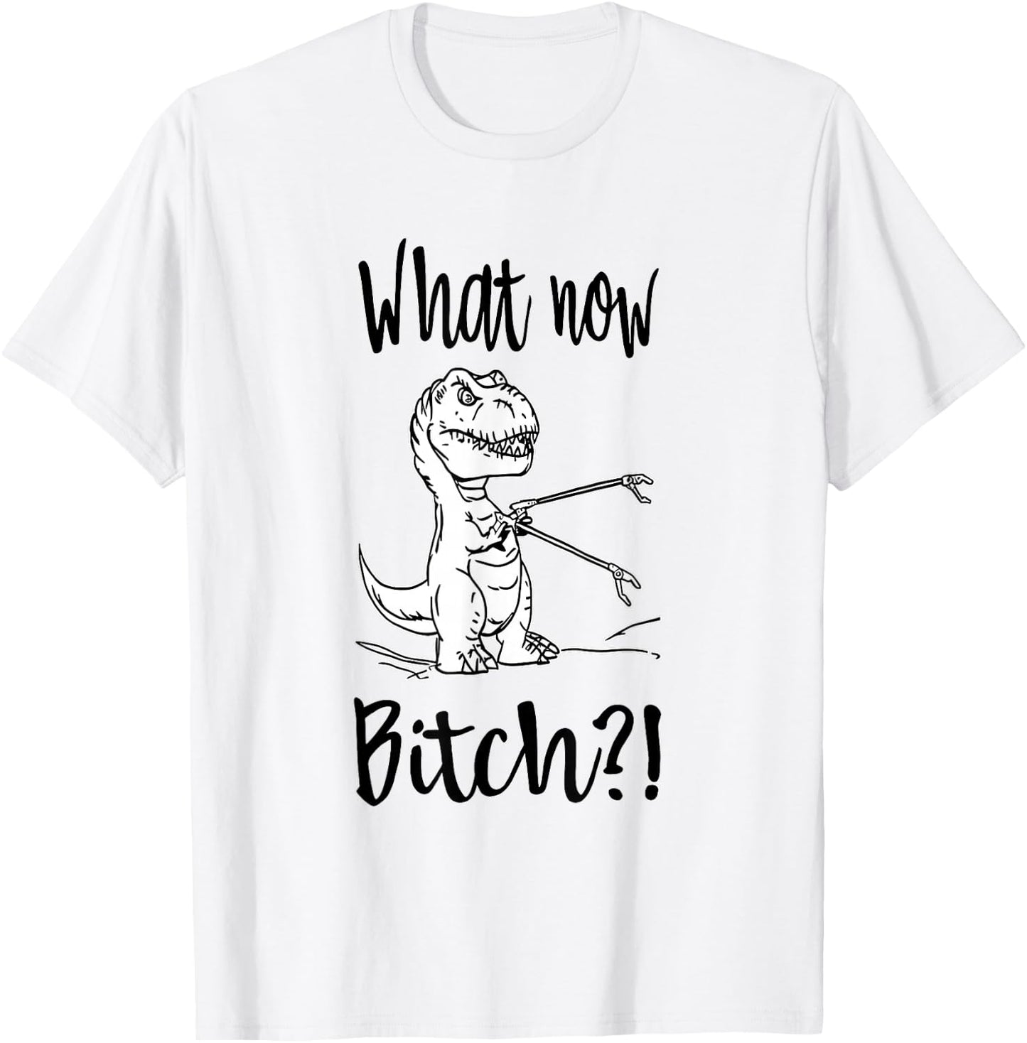 Dinosaurs What Now Bitch Funny Quote T-Shirt - T-Shirt | White