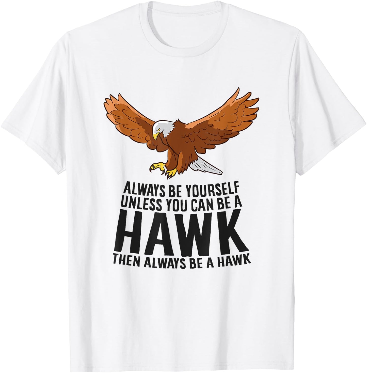 Always Be Yourself Unless You Can Be A Hawk T-Shirt - T-Shirt | White