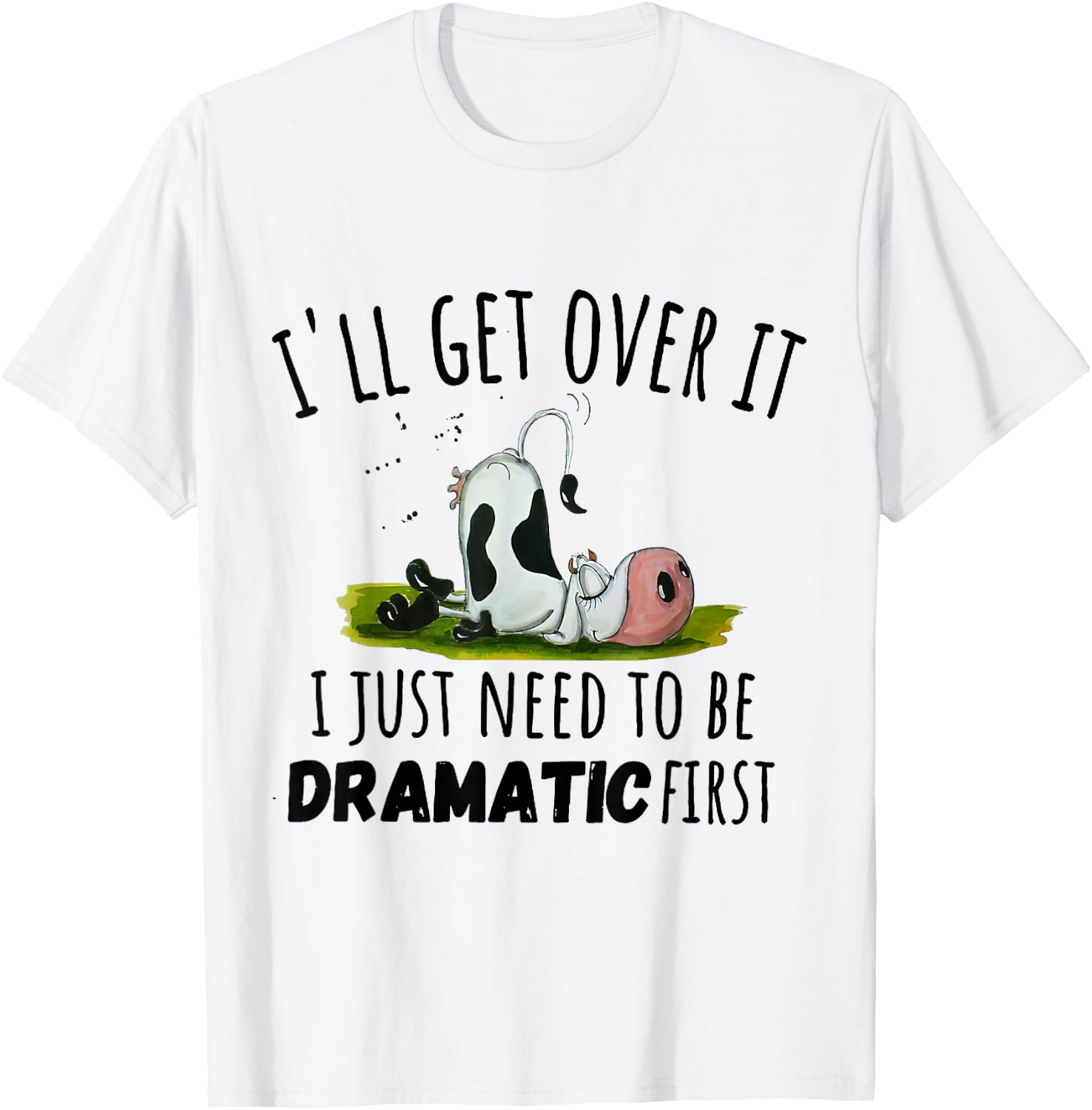 Cool Cow and Cattle Farming Dairy Cow I'll Get Over It I Just Need To Be Dramatic First T-Shirt - T-Shirt | White