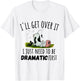 Cool Cow and Cattle Farming Dairy Cow I'll Get Over It I Just Need To Be Dramatic First T-Shirt - T-Shirt | White