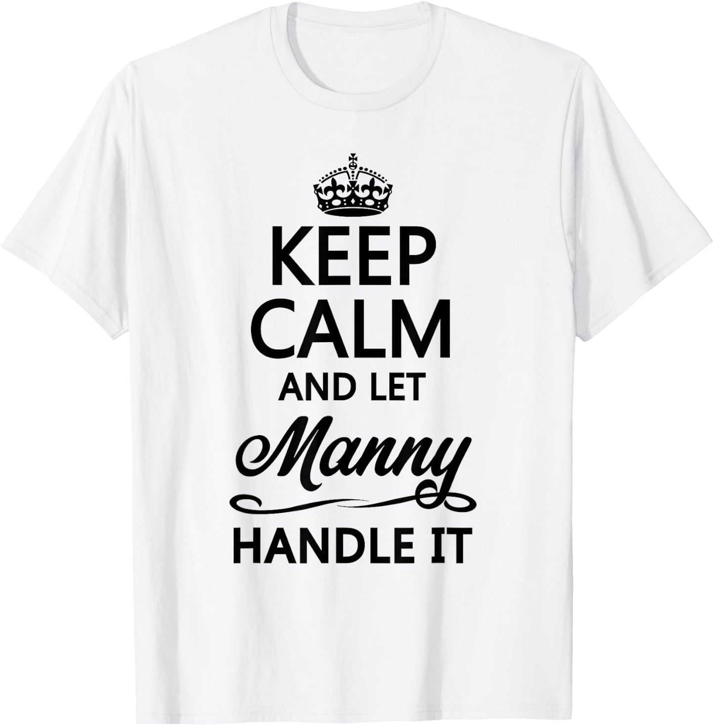 KEEP CALM and let MANNY Handle It | Funny Name Gift T-Shirt - T-Shirt | White