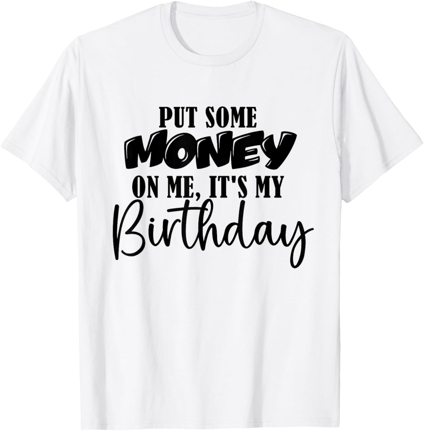 Put Some Money in Me It's My Birthday Funny Money Bday Party T-Shirt - T-Shirt | White