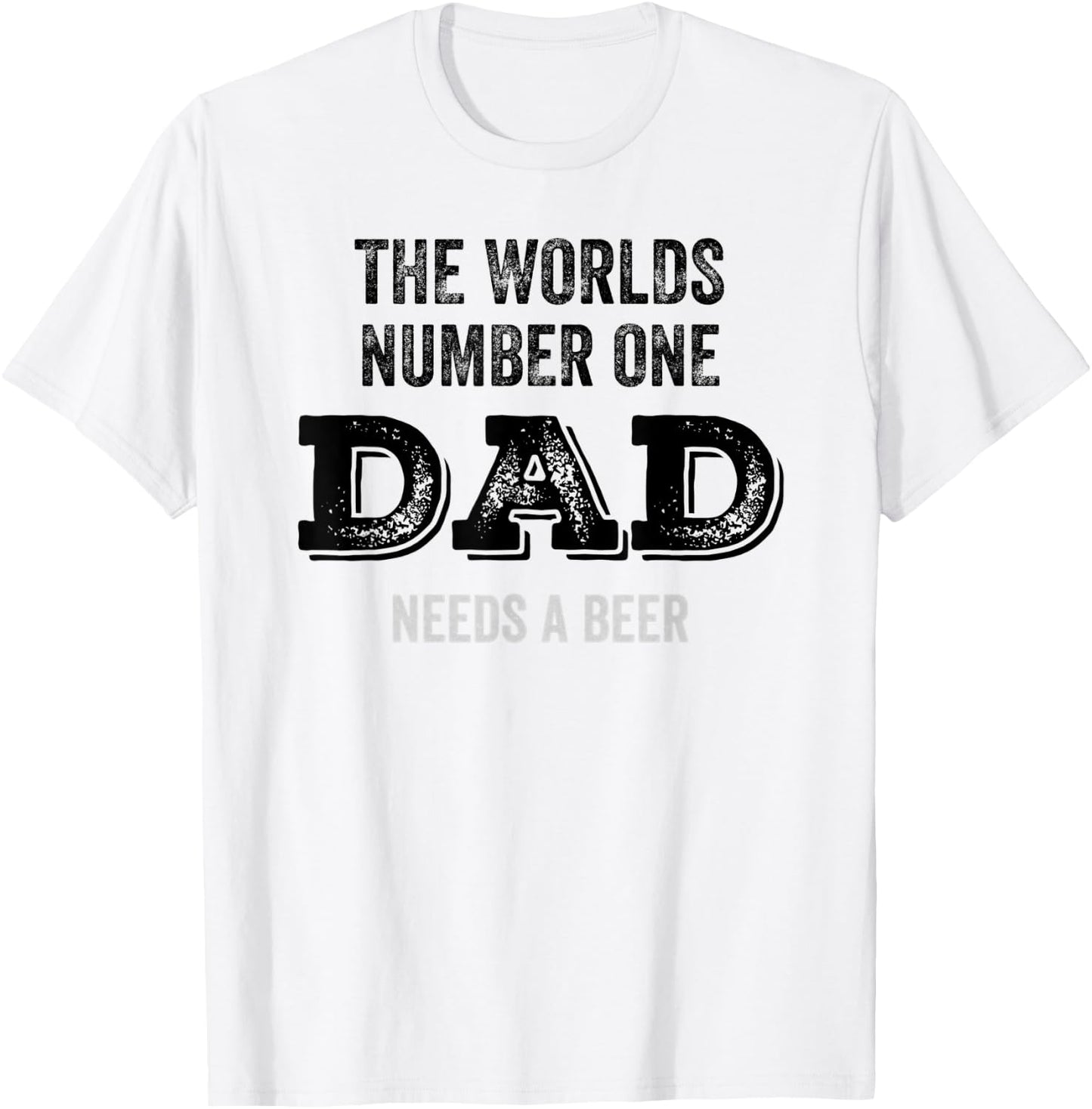 The Worlds Number One Dad Needs A Beer Funny Fathers Day T-Shirt - T-Shirt | White