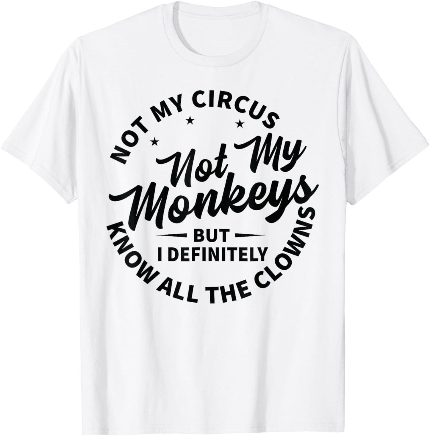 Not My Circus Not My Monkeys But I Know All The Clowns , White T-Shirt - T-Shirt | White