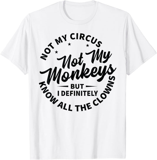 Not My Circus Not My Monkeys But I Know All The Clowns , White T-Shirt - T-Shirt | White