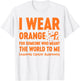 I Wear Orange For Someone Who Meant The World To Me T-Shirt - T-Shirt | White