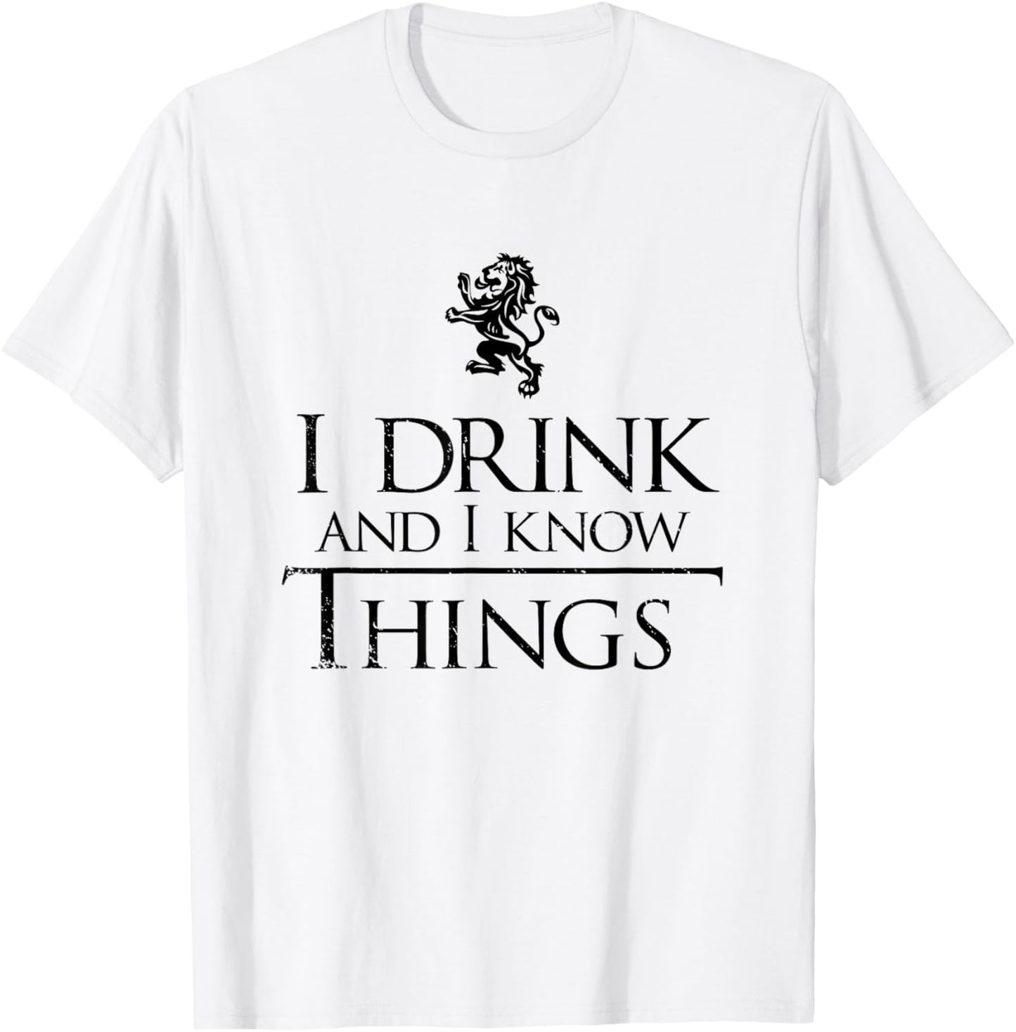 I Drink and I Know Things Shirt - Men and Women T-Shirt - T-Shirt | White