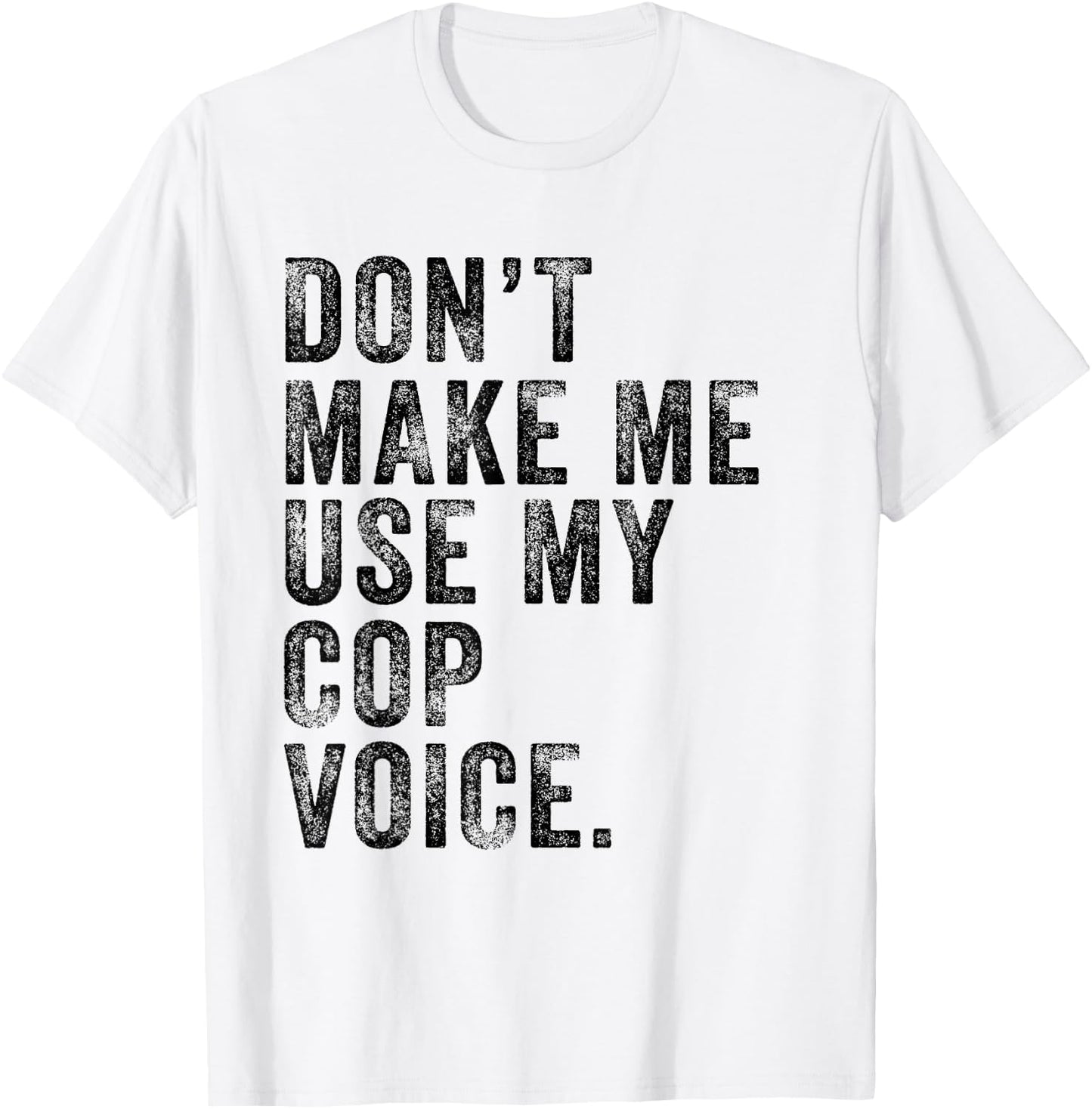 Don't Make Me Use My Cop Voice Police Funny Vintage Retro T-Shirt - T-Shirt | White