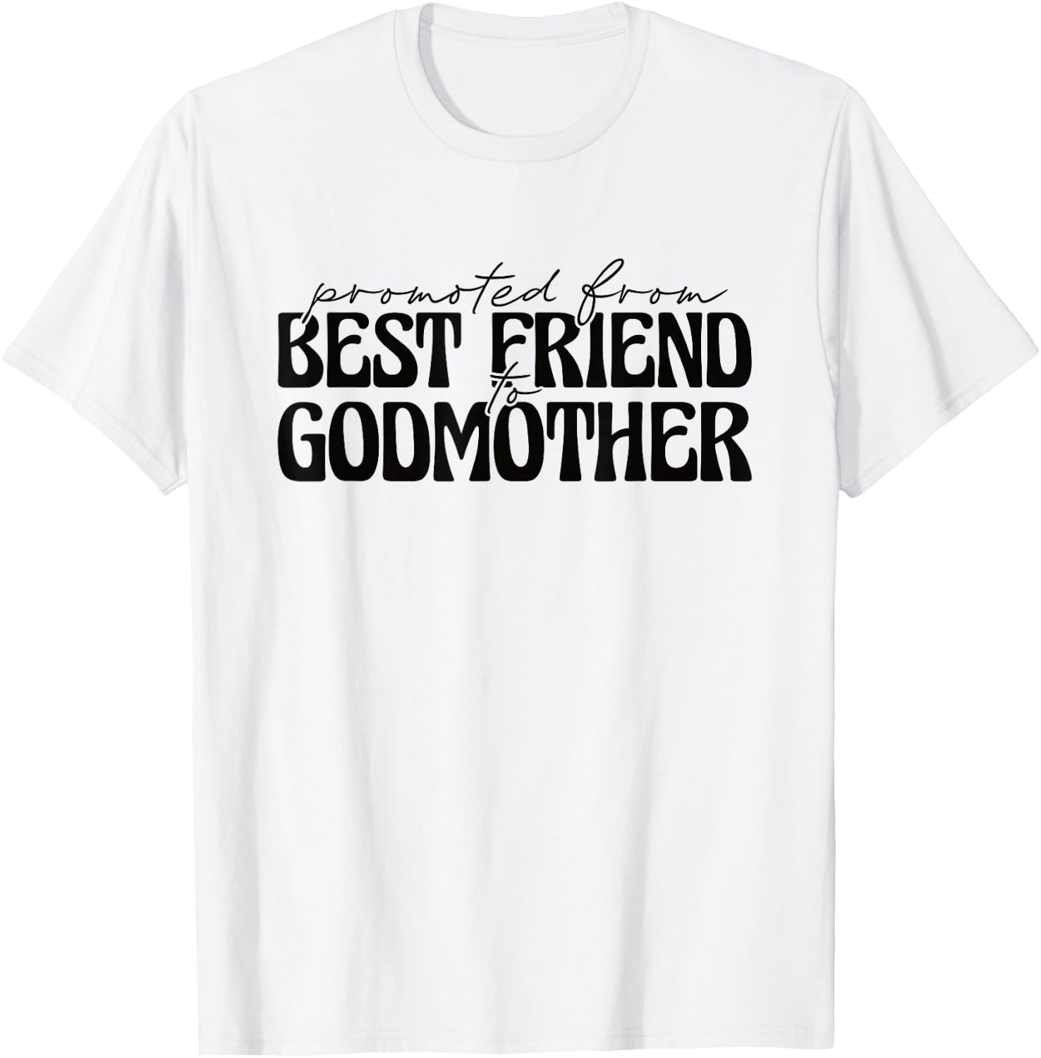 Best Friend Godmother Promoted from Best Friend to Godmother T-Shirt - T-Shirt | White
