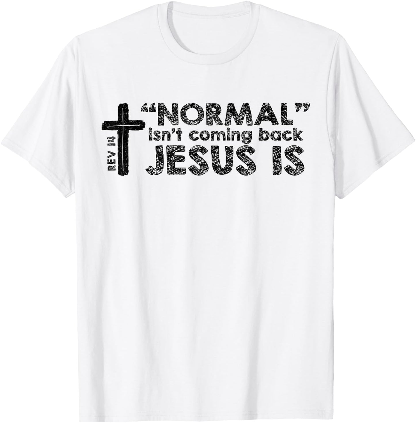 Normal Isn't Coming Back Jesus Is Rev 14 Christian Bible T-Shirt - T-Shirt | White