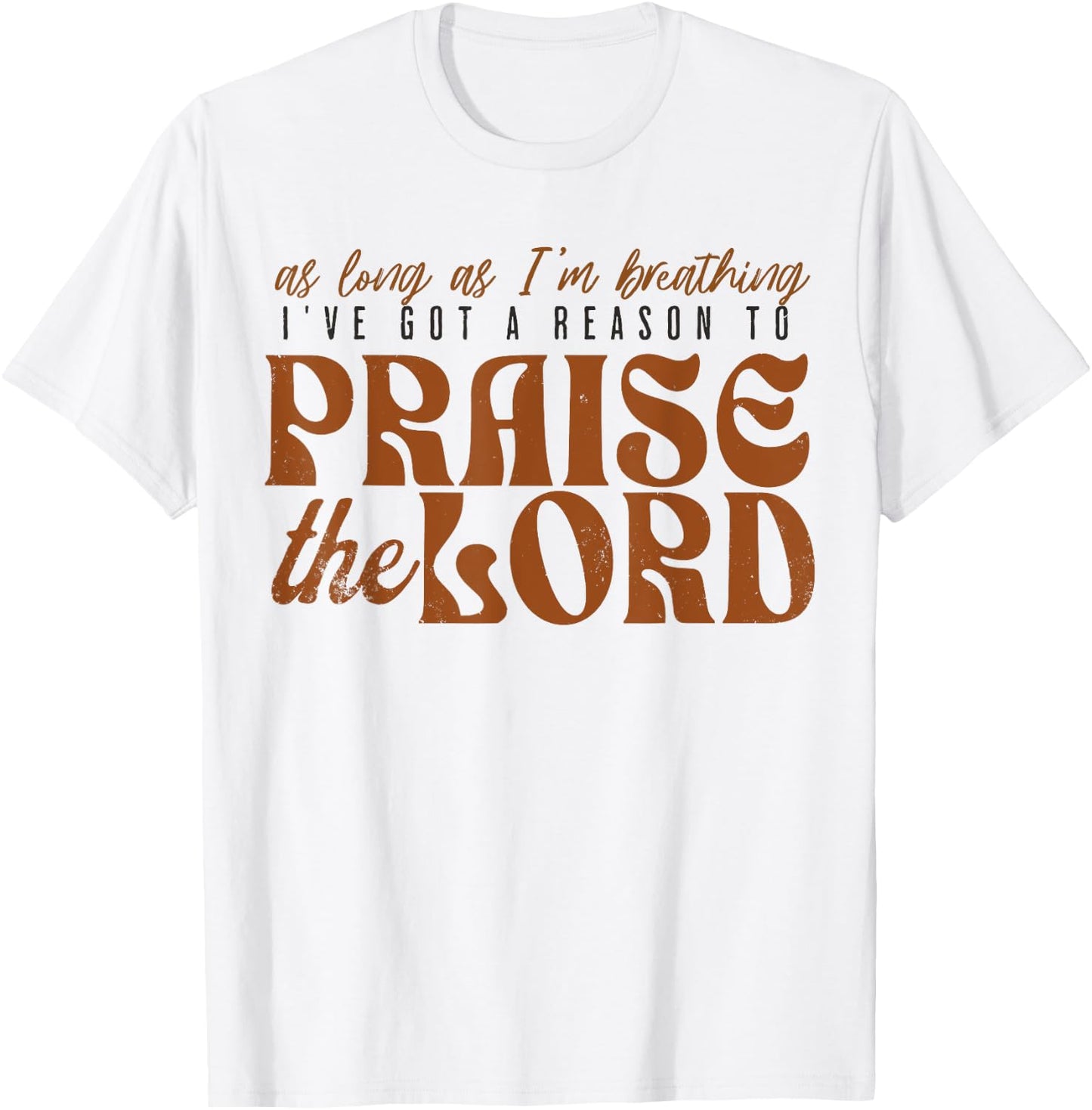 As Long As Im Breathing I've Got A Reason To Praise The Lord T-Shirt - T-Shirt | White