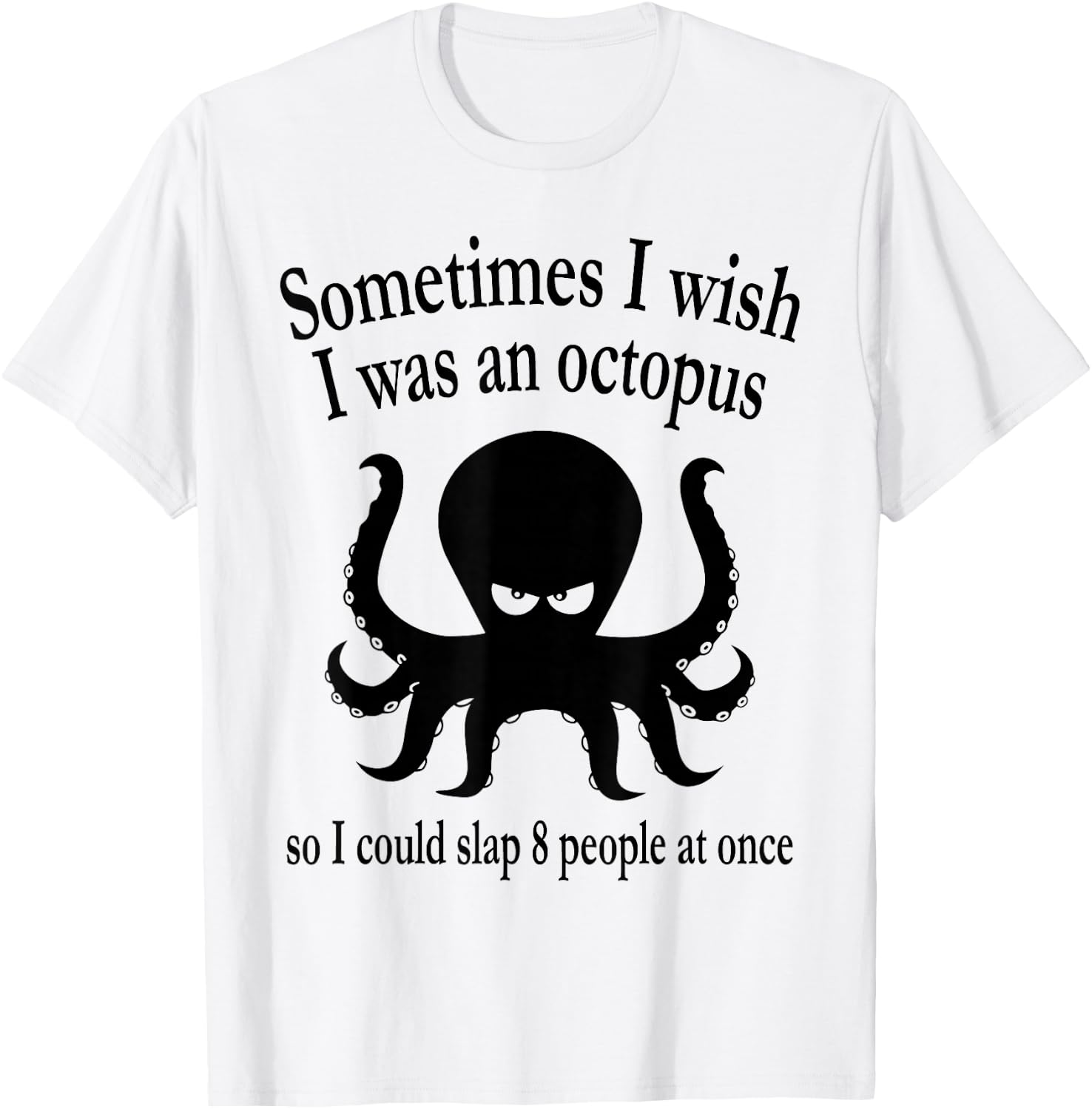 Sometimes I Wish I Was An Octopus So I Could Slap 8 People T-Shirt - T-Shirt | White