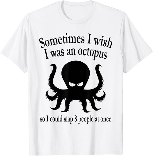Sometimes I Wish I Was An Octopus So I Could Slap 8 People T-Shirt - T-Shirt | White