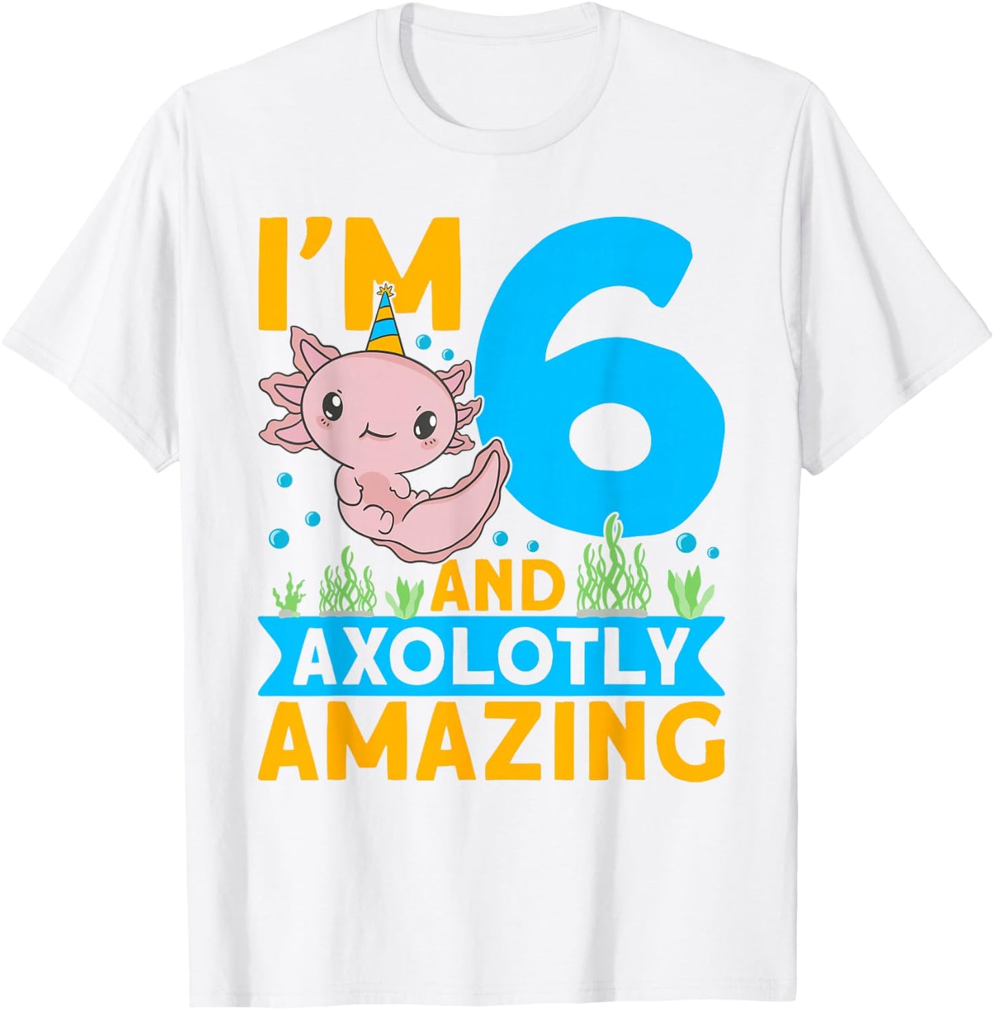 I'm 6 and axolotly amazing 6th Birthday Kids Axolotl T-Shirt - T-Shirt | White