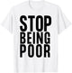 Stop Being Poor Shirt Tank T-Shirt - T-Shirt | White