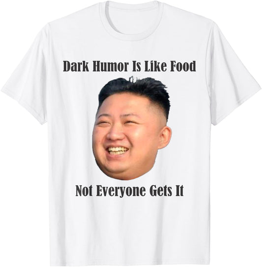 Dark Humor - Funny Kim Jong Un North Korea T- Shirt T-Shirt - T-Shirt | White