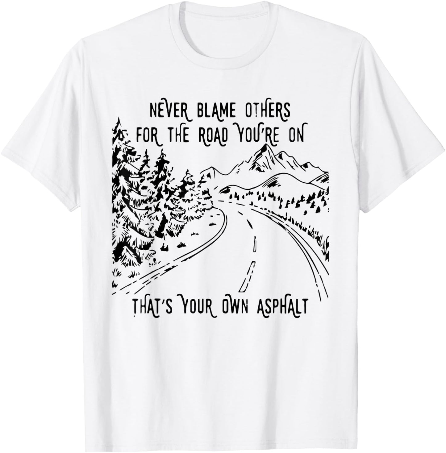 Never Blame Others For The Road You're On That's Your Own T-Shirt - T-Shirt | White
