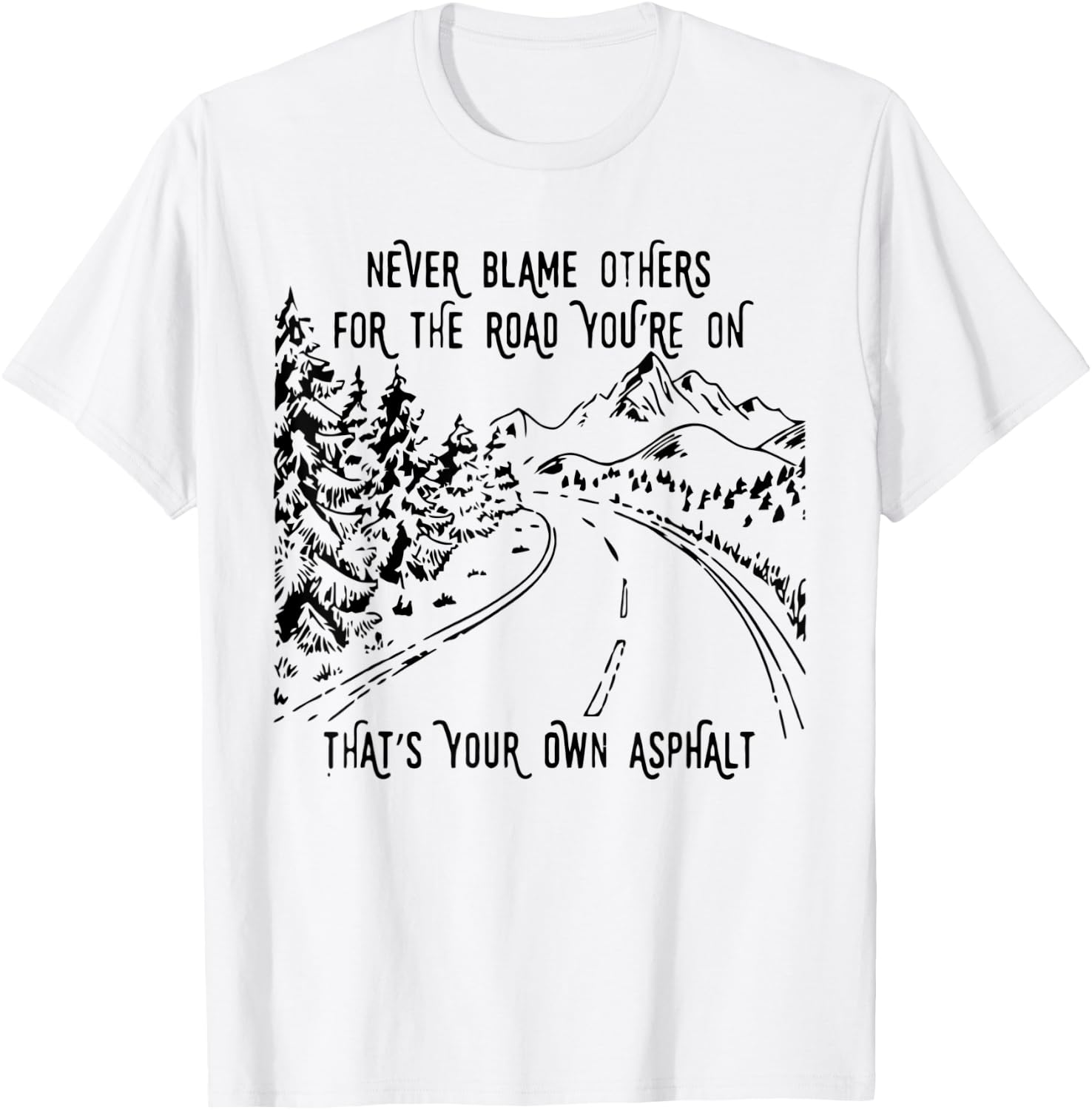 Never Blame Others For The Road You're On That's Your Own T-Shirt - T-Shirt | White