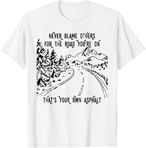 Never Blame Others For The Road You're On That's Your Own T-Shirt - T-Shirt | White