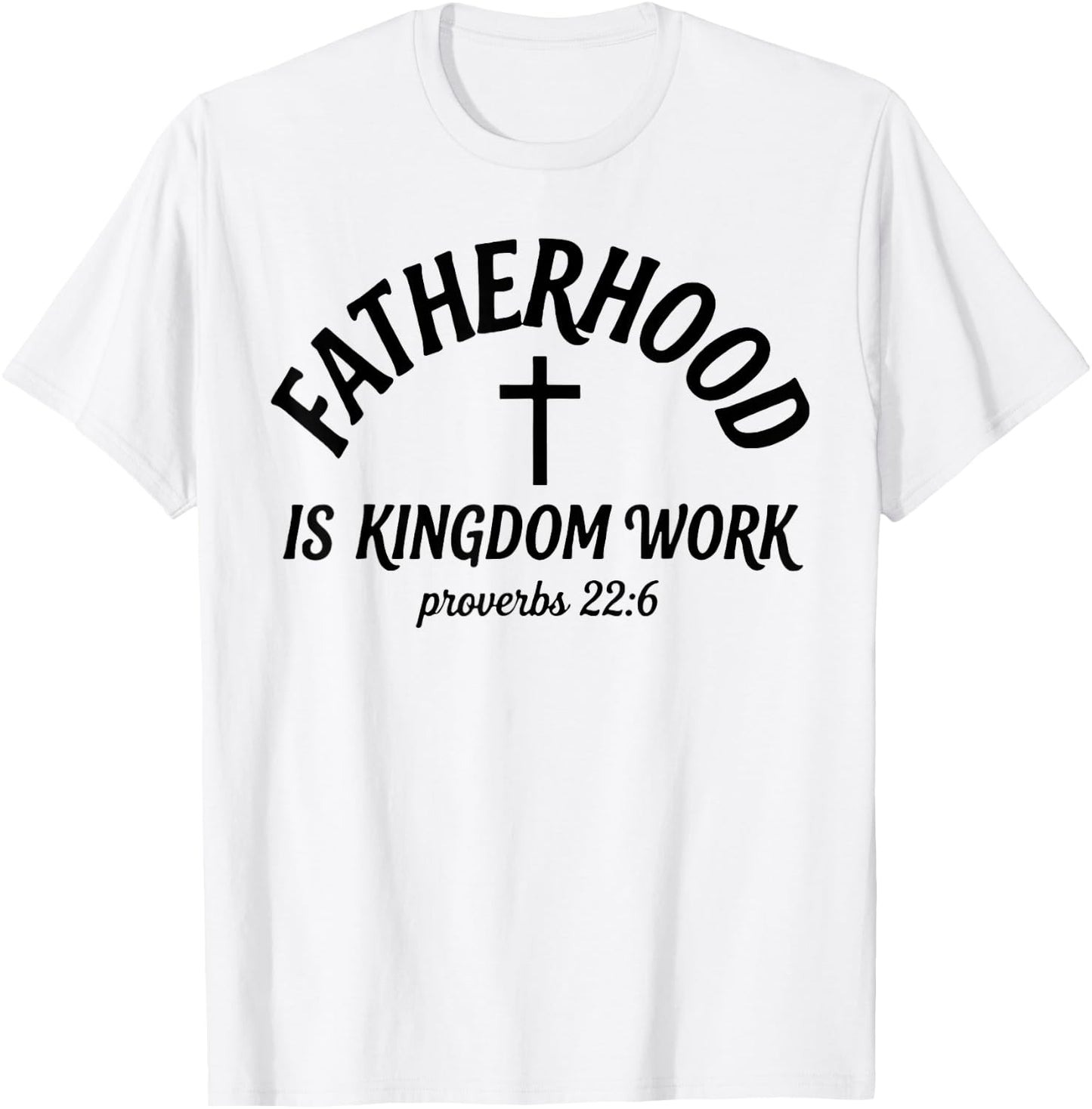 Fatherhood is Kingdom Work, Proverbs 22 6 Christian Dad T-Shirt - T-Shirt | White