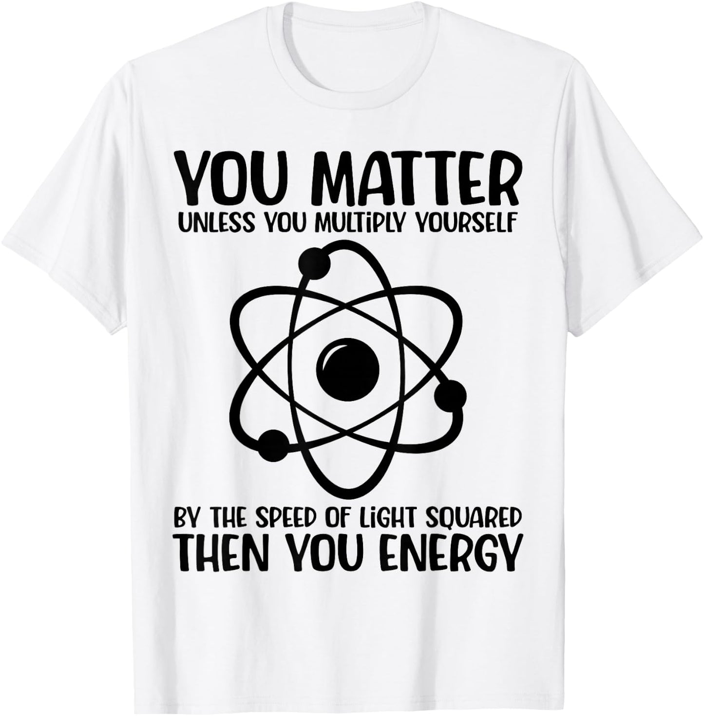 You Matter You Energy Funny Physicist Physics Lover Teacher T-Shirt - T-Shirt | White