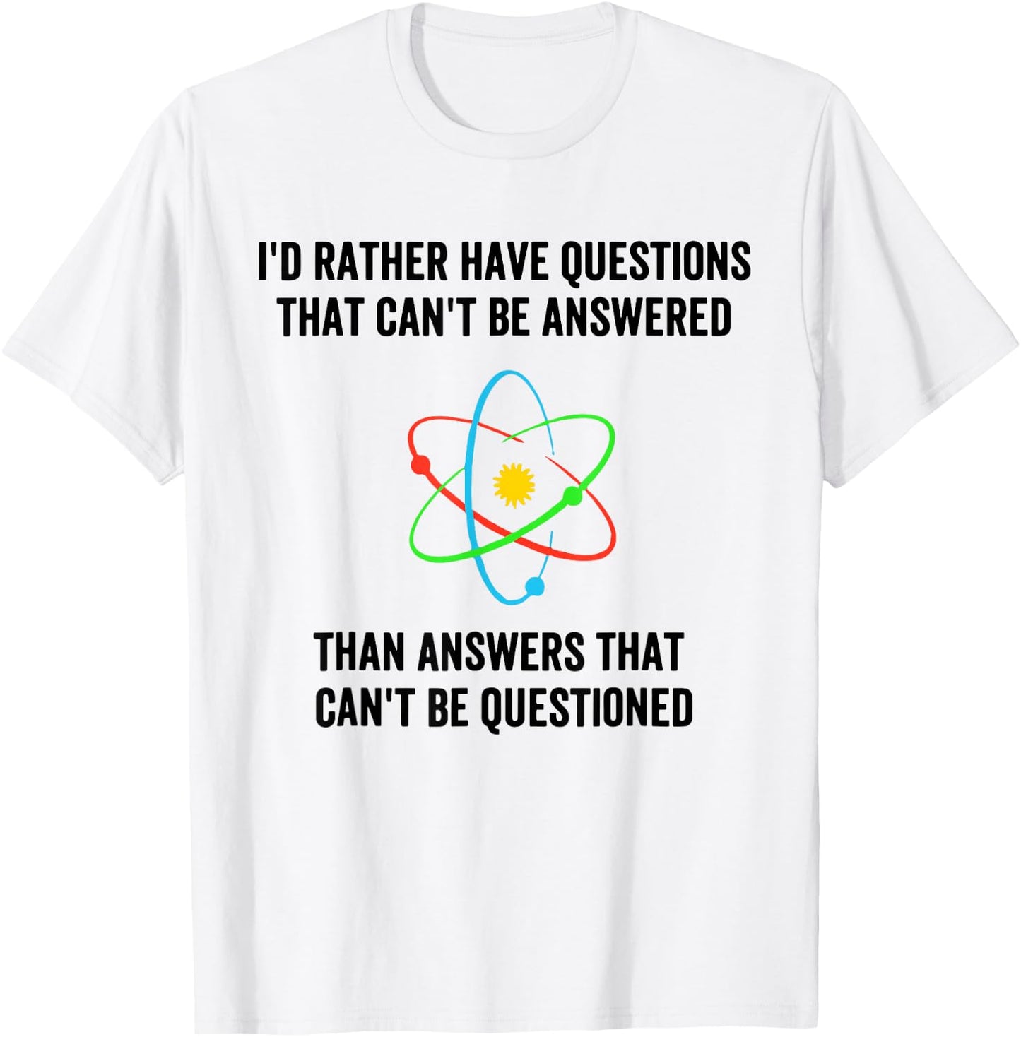 I'd Rather Have Questions That Can't Be Answered Then Answer T-Shirt - T-Shirt | White