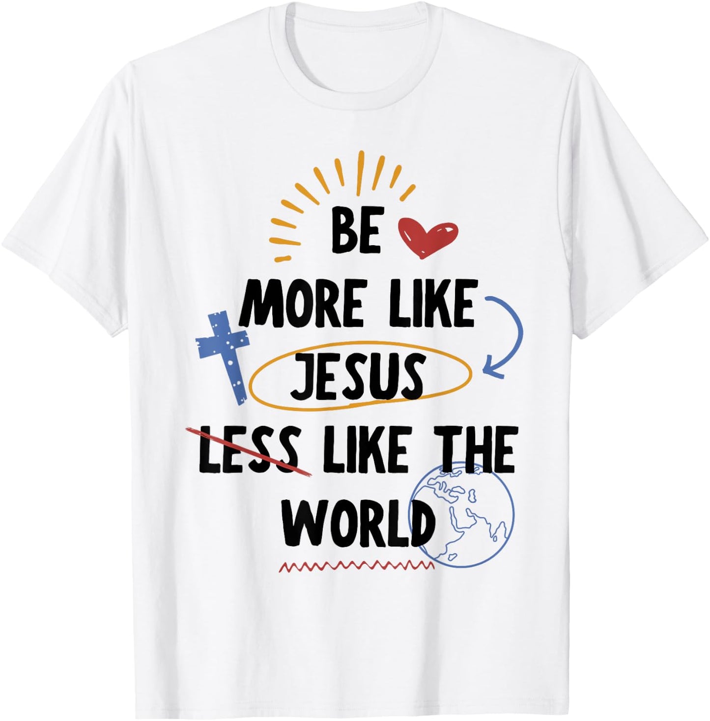 Be More like Jesus Less Like The World T-Shirt - T-Shirt | White