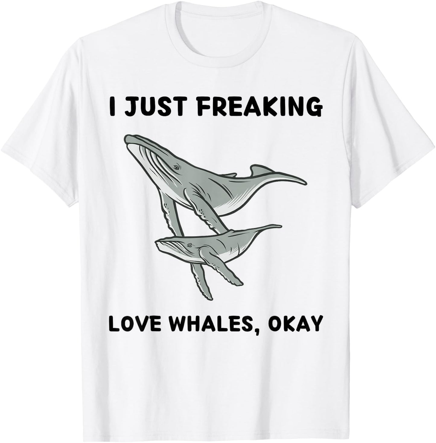 Cute Whales Lover I Just Freaking Love Whales, Okay T-Shirt - T-Shirt | White