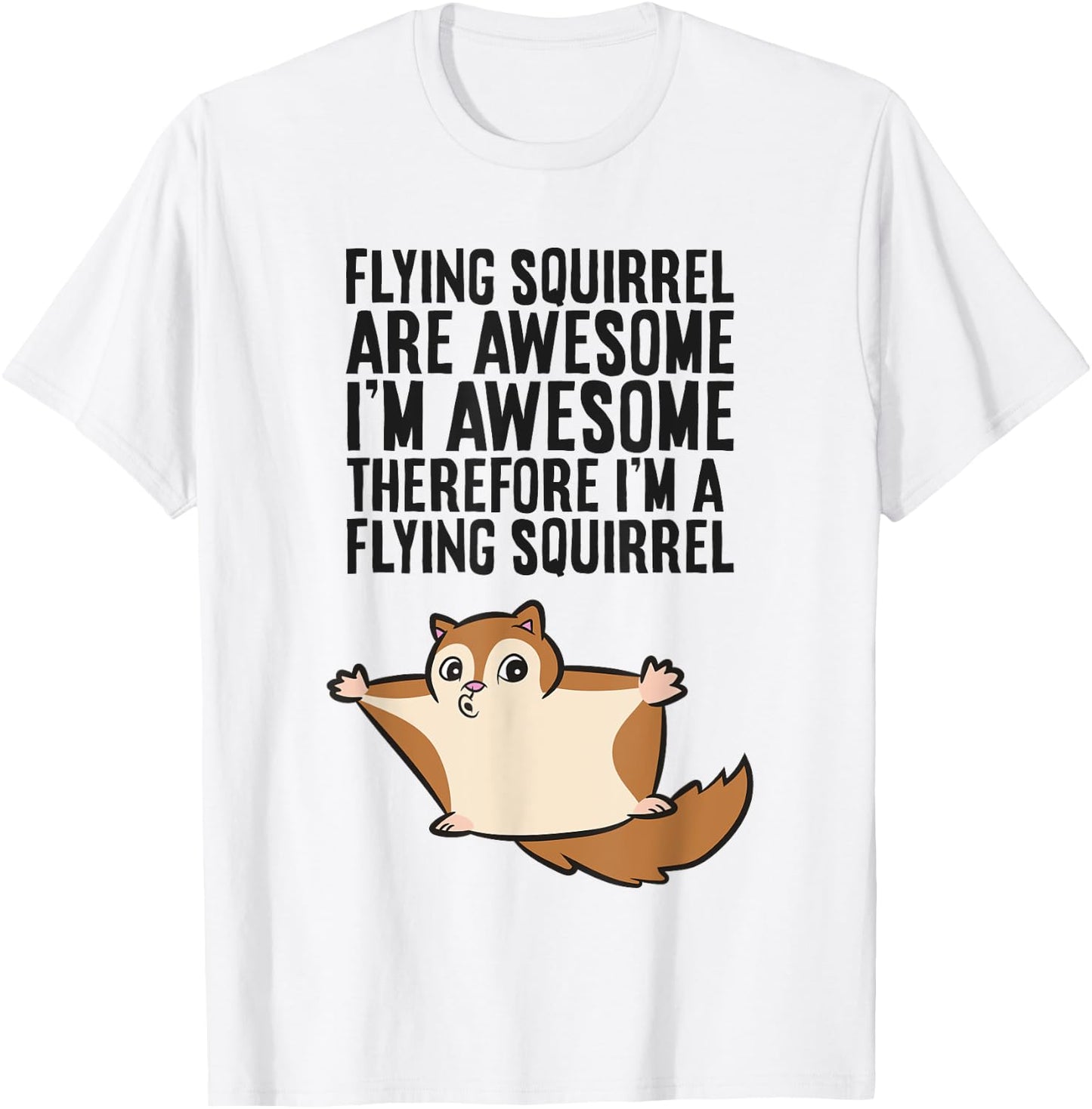 Flying Squirrels Are Awesome Therefore I'm A Flying Squirrel T-Shirt - T-Shirt | White