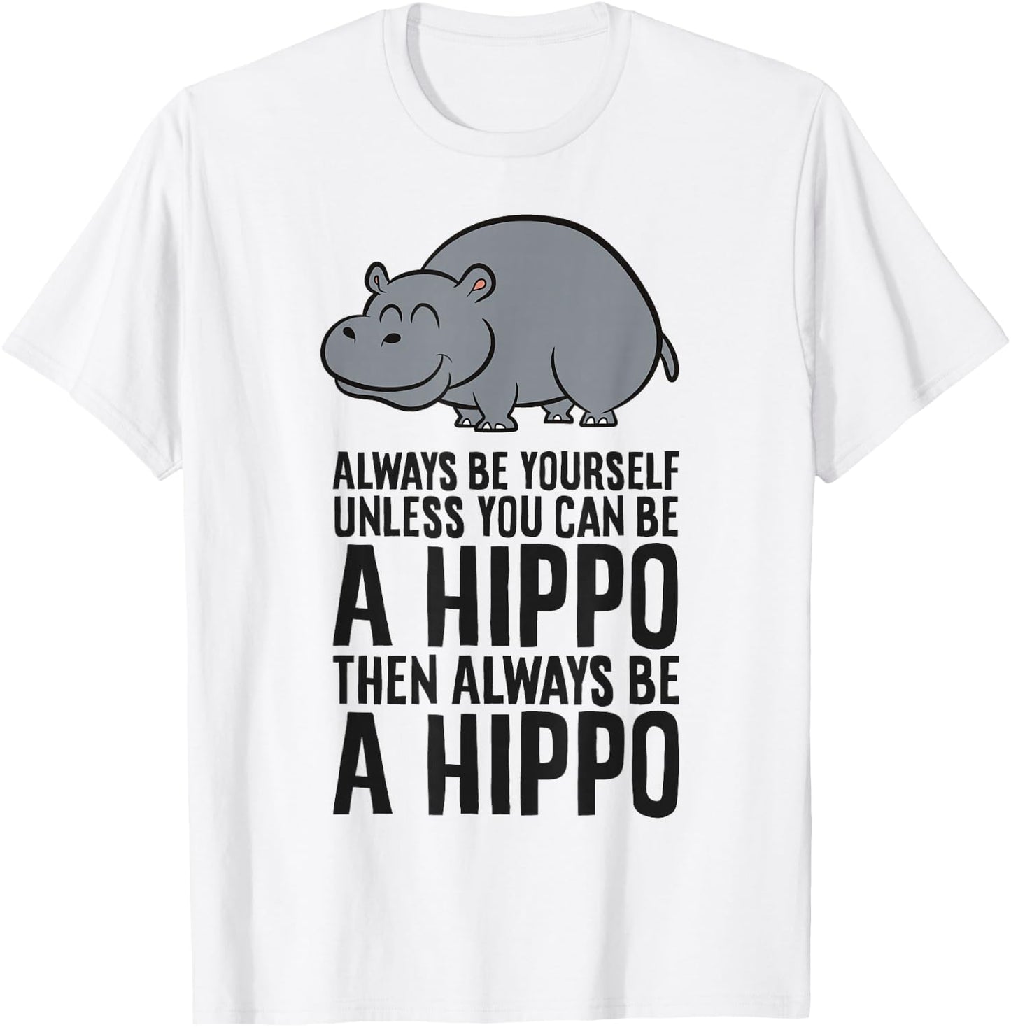 Always Be Yourself Unless You Can Be A Hippo T-Shirt - T-Shirt | White