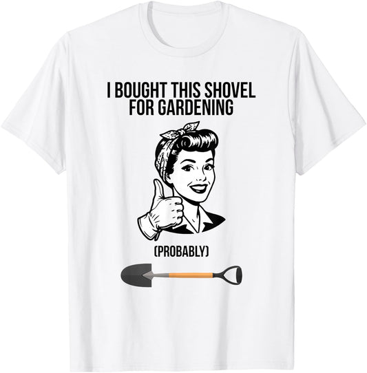 I Bought This Shovel for Gardening T-Shirt - T-Shirt | White