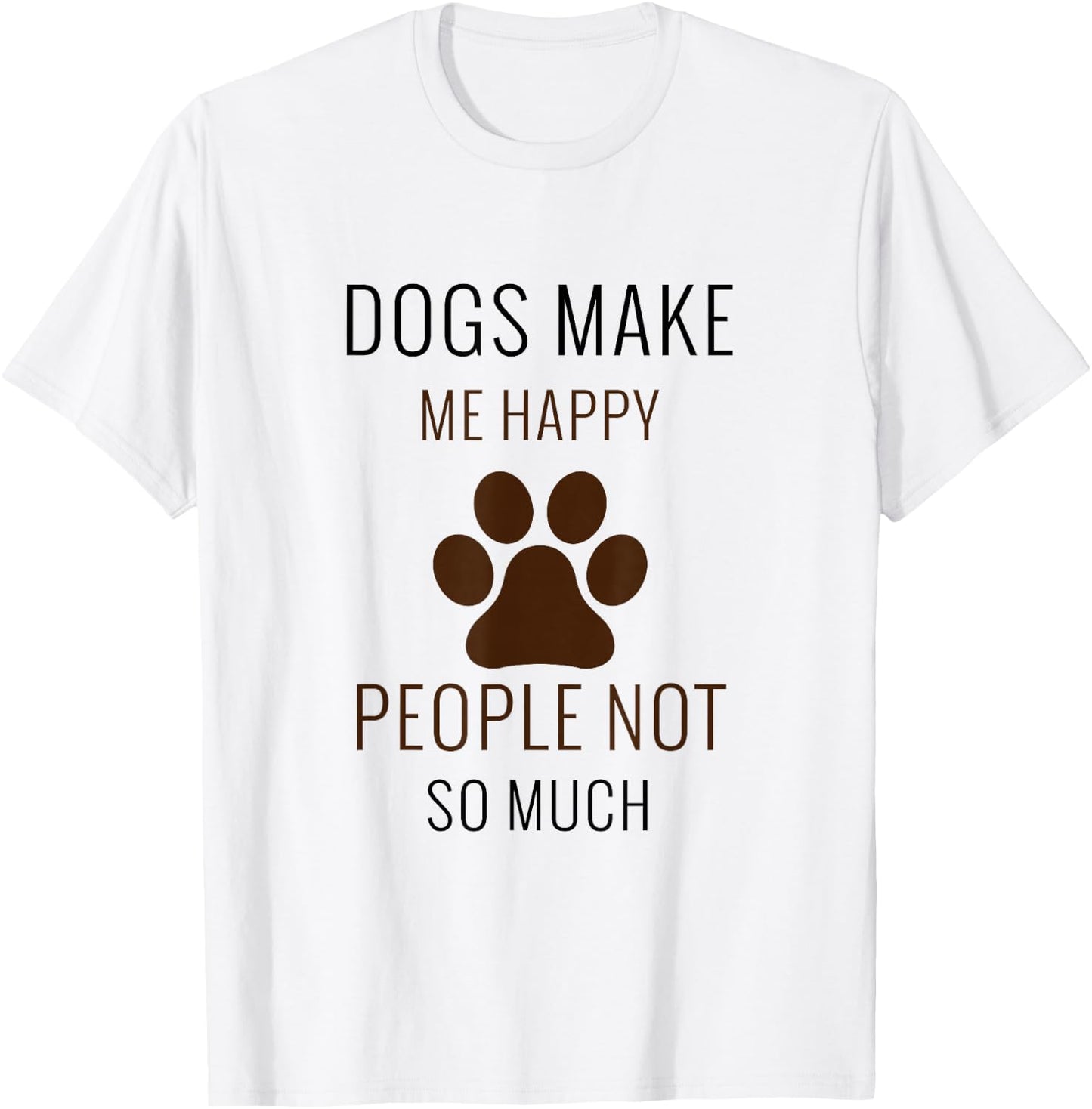 Dogs Make Me Happy People Not So Much - Funny T-Shirt - T-Shirt | White