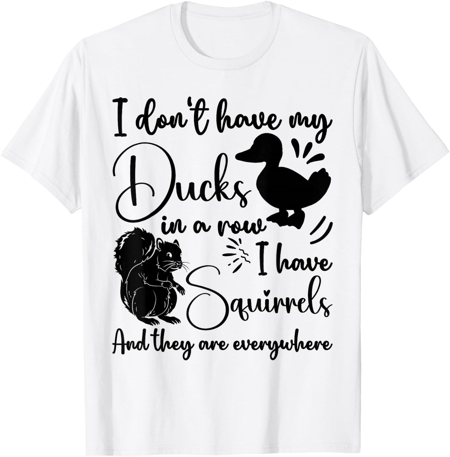 I Don't Have My Ducks In A Row Squirrels They Are Everywhere T-Shirt - T-Shirt | White