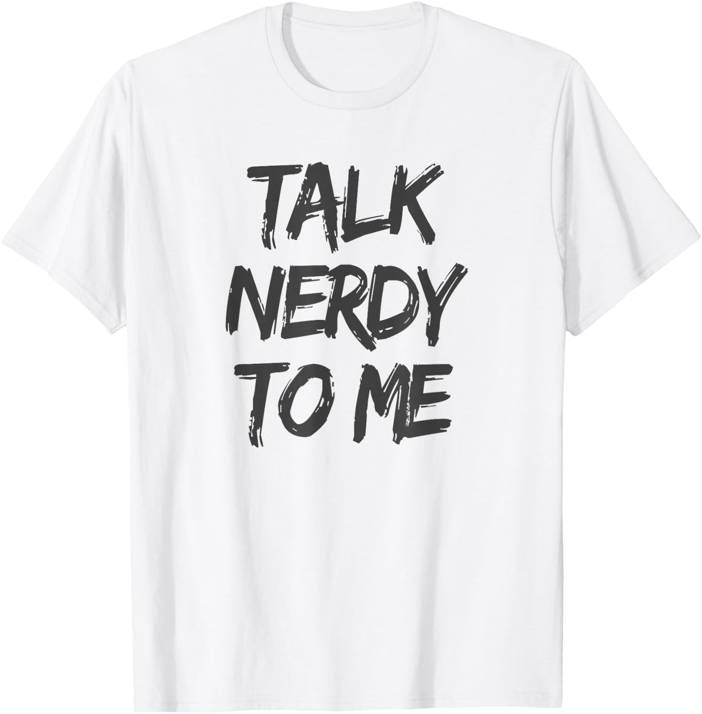 Talk Nerdy to Me Funny Humorous Geek Slogan T-Shirt - T-Shirt | White
