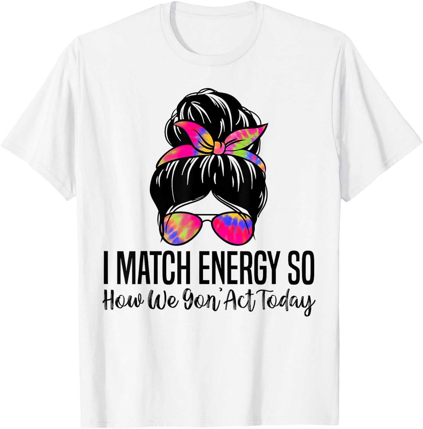 I Match Energy So How We Gon' Act Today Funny Sarcasm Quotes T-Shirt - T-Shirt | White