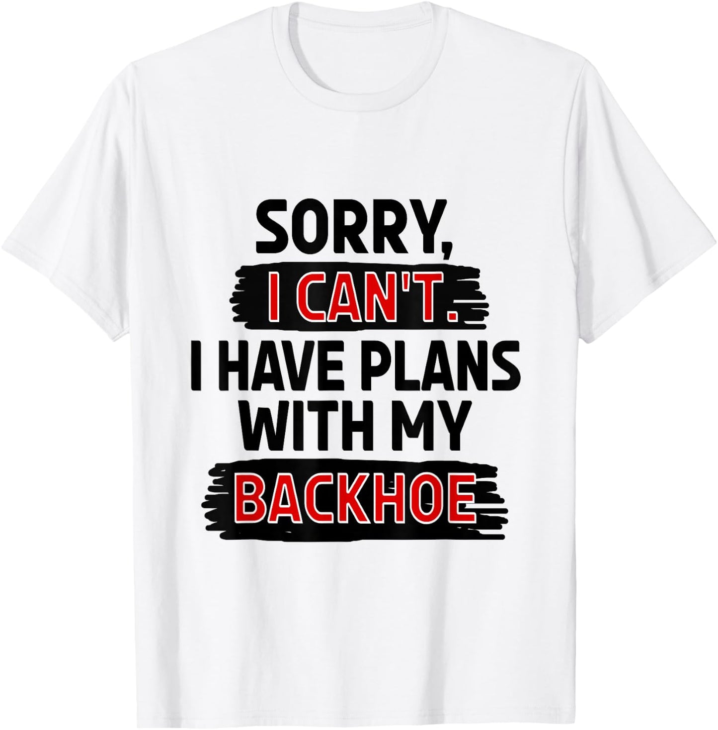 Sorry I Can't I Have Plans with My Backhoe T-Shirt - T-Shirt | White