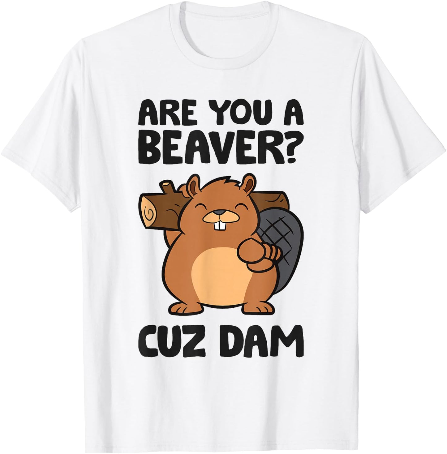 Beaver Dam Rodent Are You A Beaver? Cuz Dam T-Shirt - T-Shirt | White