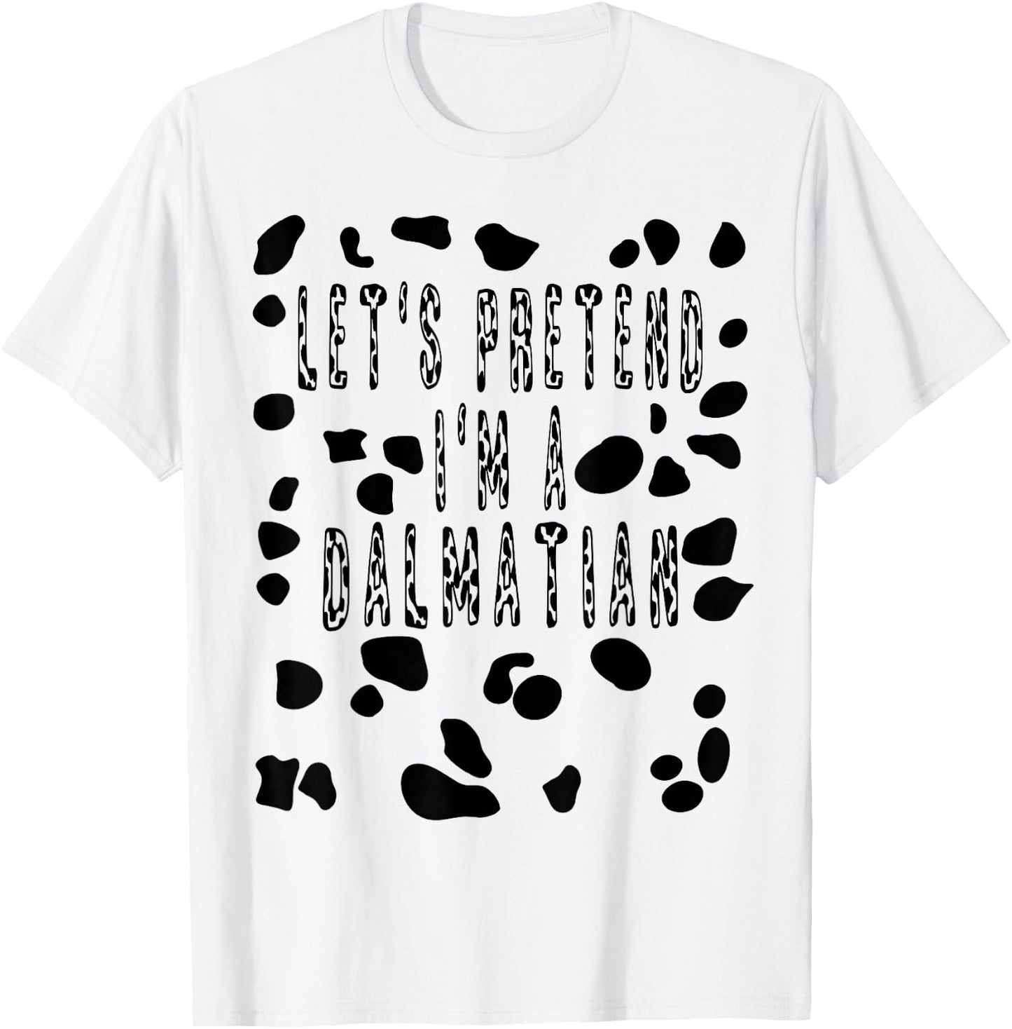 Let's Pretend I'm A Dalmatian Costume Shirt - Dog Spots T-Shirt - T-Shirt | White