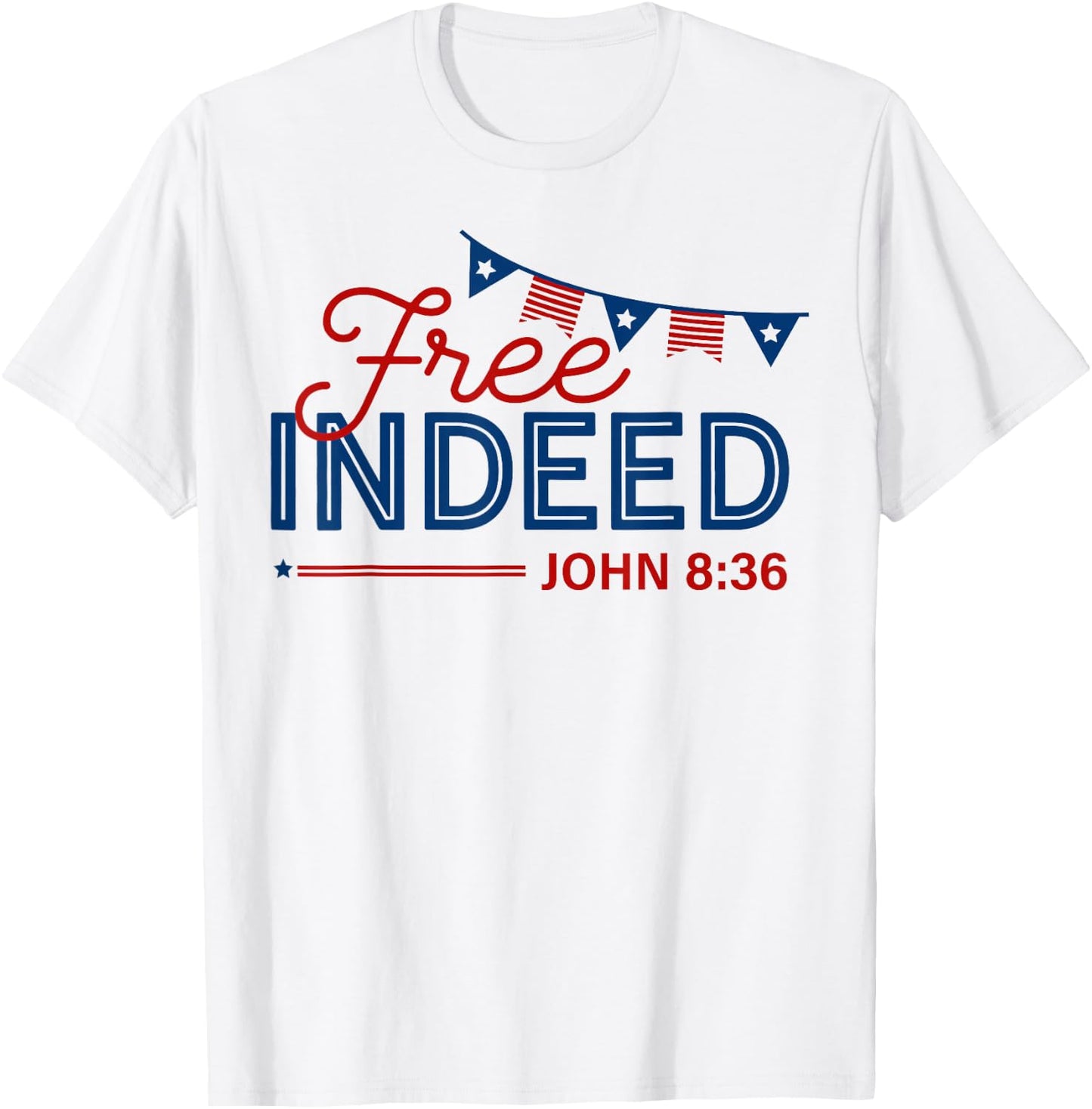 Free Indeed John 8 36 Christian Patriotic 4th of July T-Shirt - T-Shirt | White