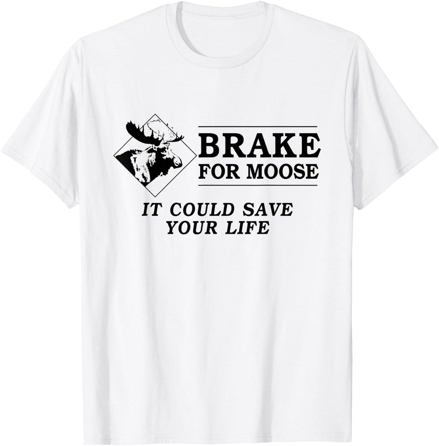 Brake for Moose - It Could Save Your Life! (black text) T-Shirt - T-Shirt | White
