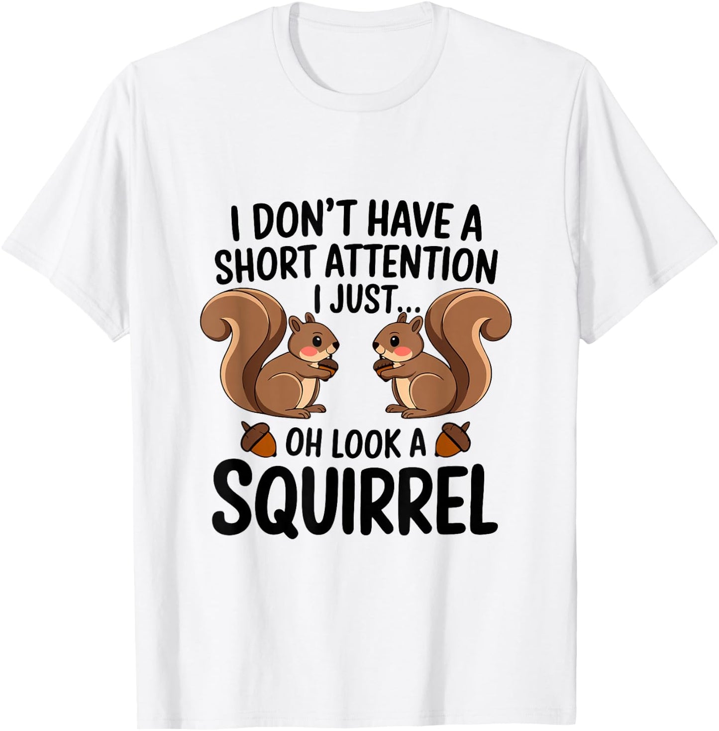I Don't Have A Short Attention I Just Oh Look A Squirrel T-Shirt - T-Shirt | White